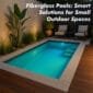 Fiberglass Pools Smart Solutions for Small Outdoor Spaces